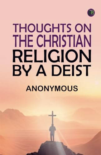 Thoughts on the Christian Religion by a Deist Thoughts on the Christian Religion by a Deist von Zinc Read