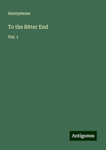 To the Bitter End: Vol. 1 To the Bitter End: Vol. 1 von Antigonos Verlag