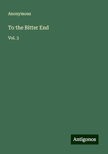 To the Bitter End: Vol. 3 To the Bitter End: Vol. 3 von Antigonos Verlag
