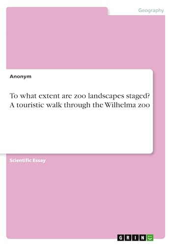 To what extent are zoo landscapes staged? A touristic walk through the Wilhelma zoo To what extent are zoo landscapes staged? A touristic walk through the Wilhelma zoo von GRIN Verlag