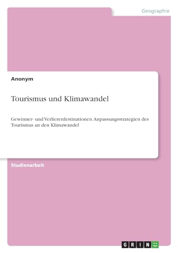 Tourismus und Klimawandel: Gewinner- und Verliererdestinationen. Anpassungsstrategien des Tourismus an den Klimawandel von GRIN Verlag