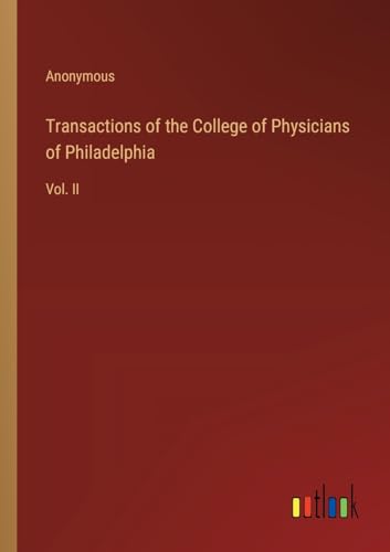 Transactions of the College of Physicians of Philadelphia: Vol. II von Outlook Verlag
