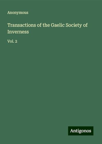 Transactions of the Gaelic Society of Inverness: Vol. 2 Transactions of the Gaelic Society of Inverness: Vol. 2 von Antigonos Verlag