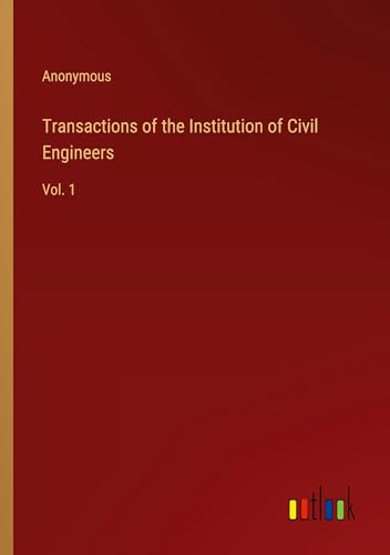 Transactions of the Institution of Civil Engineers: Vol. 1 Transactions of the Institution of Civil Engineers: Vol. 1 von Outlook Verlag