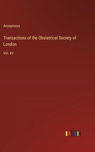 Transactions of the Obstetrical Society of London: Vol. XV