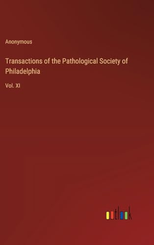 Transactions of the Pathological Society of Philadelphia: Vol. XI von Outlook Verlag
