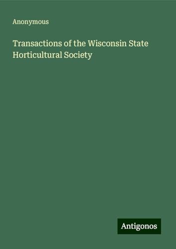 Transactions of the Wisconsin State Horticultural Society Transactions of the Wisconsin State Horticultural Society von Antigonos Verlag