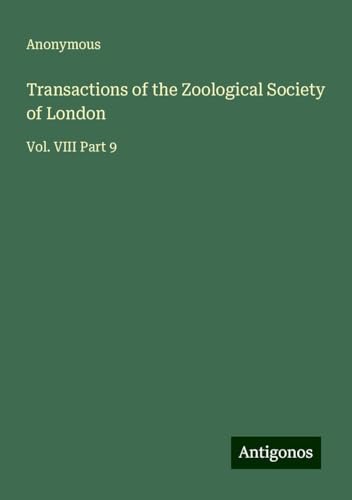 Transactions of the Zoological Society of London: Vol. VIII Part 9 Transactions of the Zoological Society of London: Vol. VIII Part 9 von Antigonos Verlag
