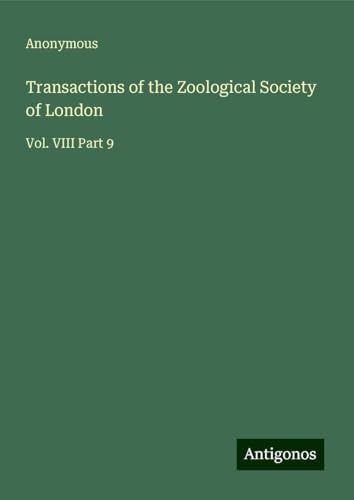 Transactions of the Zoological Society of London: Vol. VIII Part 9 Transactions of the Zoological Society of London: Vol. VIII Part 9 von Antigonos Verlag