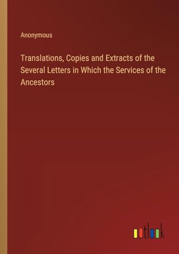 Translations, Copies and Extracts of the Several Letters in Which the Services of the Ancestors