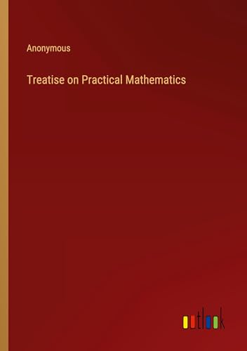 Treatise on Practical Mathematics Treatise on Practical Mathematics von Outlook Verlag