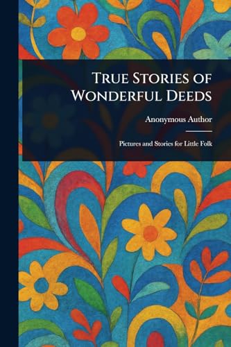 True Stories of Wonderful Deeds True Stories of Wonderful Deeds von Anson Street Press