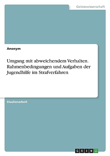 Umgang mit abweichendem Verhalten. Rahmenbedingungen und Aufgaben der Jugendhilfe im Strafverfahren von GRIN Verlag