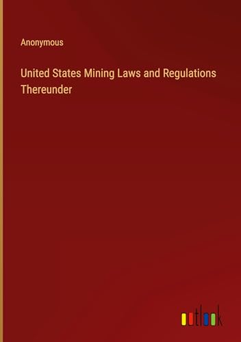 United States Mining Laws and Regulations Thereunder von Outlook Verlag