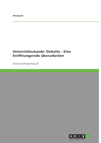 Unterrichtsstunde: Debatte - Eine Eröffnungsrede überarbeiten Unterrichtsstunde: Debatte - Eine Eröffnungsrede überarbeiten von GRIN Verlag