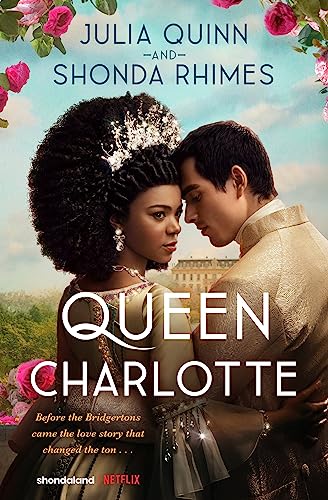 Queen Charlotte: Before the Bridgertons came the love story that changed the ton...: Julia Quinn
