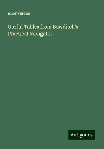 Useful Tables from Bowditch's Practical Navigator Useful Tables from Bowditch's Practical Navigator von Antigonos Verlag