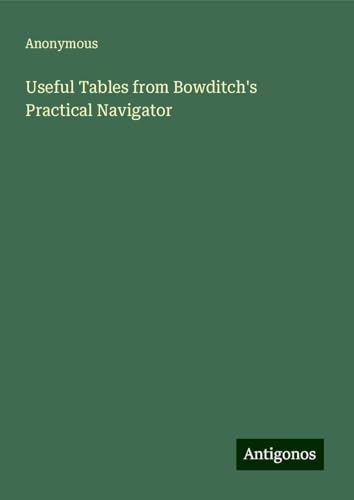 Useful Tables from Bowditch's Practical Navigator Useful Tables from Bowditch's Practical Navigator von Antigonos Verlag