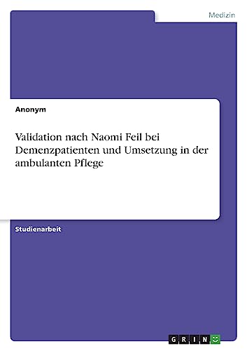 Validation nach Naomi Feil bei Demenzpatienten und Umsetzung in der ambulanten Pflege Validation nach Naomi Feil bei Demenzpatienten und Umsetzung in der ambulanten Pflege
