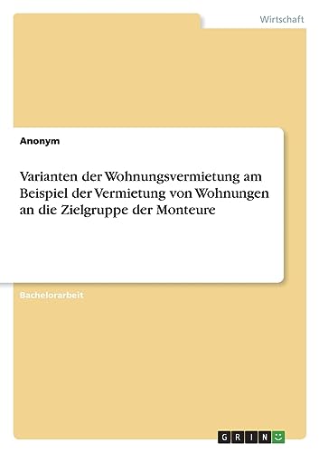Varianten der Wohnungsvermietung am Beispiel der Vermietung von Wohnungen an die Zielgruppe der Monteure Varianten der Wohnungsvermietung am Beispiel der Vermietung von Wohnungen an die Zielgruppe der Monteure