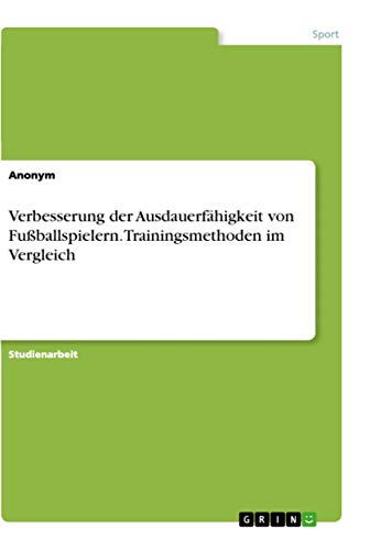 Verbesserung der Ausdauerfähigkeit von Fußballspielern. Trainingsmethoden im Vergleich
