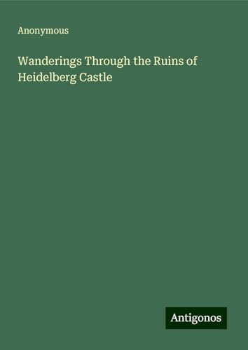 Wanderings Through the Ruins of Heidelberg Castle