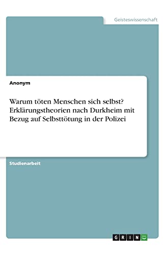 Warum töten Menschen sich selbst? Erklärungstheorien nach Durkheim mit Bezug auf Selbsttötung in der Polizei Warum töten Menschen sich selbst? Erklärungstheorien nach Durkheim mit Bezug auf Selbsttötung in der Polizei