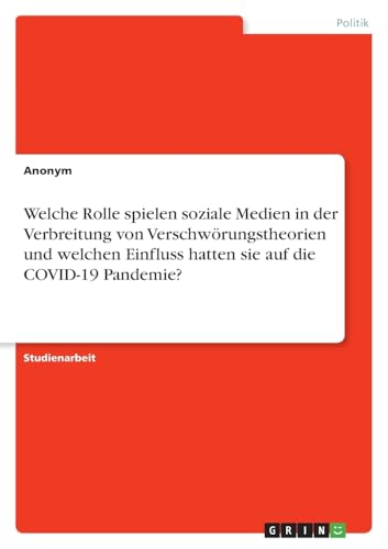 Welche Rolle spielen soziale Medien in der Verbreitung von Verschwörungstheorien und welchen Einfluss hatten sie auf die COVID-19 Pandemie? Welche Rolle spielen soziale Medien in der Verbreitung von Verschwörungstheorien und welchen Einfluss hatten sie auf die COVID-19 Pandemie? von GRIN Verlag