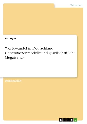 Wertewandel in Deutschland. Generationenmodelle und gesellschaftliche Megatrends Wertewandel in Deutschland. Generationenmodelle und gesellschaftliche Megatrends von GRIN Verlag