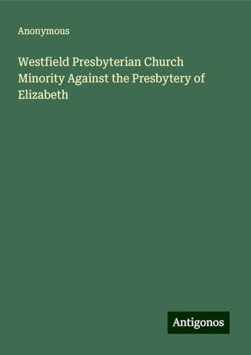 Westfield Presbyterian Church Minority Against the Presbytery of Elizabeth Westfield Presbyterian Church Minority Against the Presbytery of Elizabeth von Antigonos Verlag