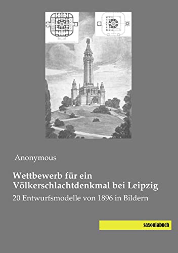 Wettbewerb fuer ein Voelkerschlachtdenkmal bei Leipzig: 20 Entwurfsmodelle von 1896 in Bildern