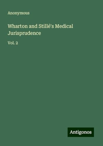 Wharton and Stillé's Medical Jurisprudence: Vol. 2 Wharton and Stillé's Medical Jurisprudence: Vol. 2 von Antigonos Verlag