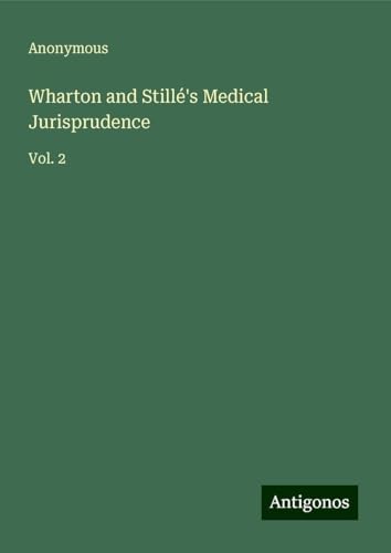 Wharton and Stillé's Medical Jurisprudence: Vol. 2 Wharton and Stillé's Medical Jurisprudence: Vol. 2 von Antigonos Verlag