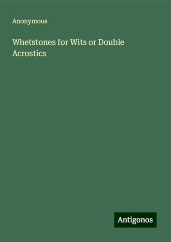 Whetstones for Wits or Double Acrostics Whetstones for Wits or Double Acrostics von Antigonos Verlag