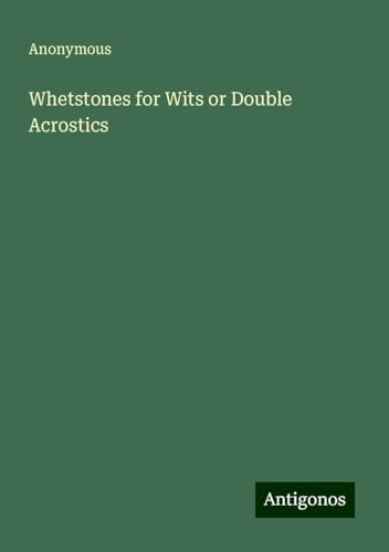 Whetstones for Wits or Double Acrostics Whetstones for Wits or Double Acrostics von Antigonos Verlag