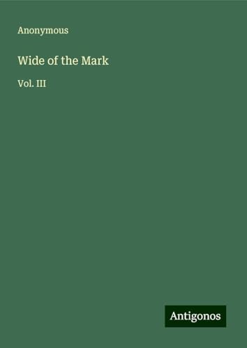 Wide of the Mark: Vol. III Wide of the Mark: Vol. III von Antigonos Verlag