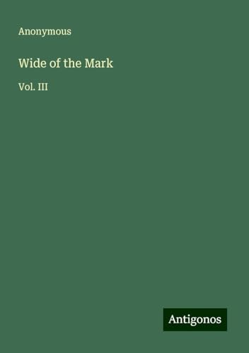 Wide of the Mark: Vol. III Wide of the Mark: Vol. III von Antigonos Verlag