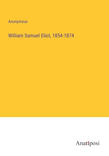 William Samuel Eliot, 1854-1874 von Anatiposi Verlag