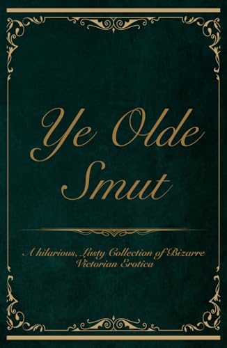Ye Olde Smut: A Hilarious, Lusty Collection of Bizarre Victorian Erotica Ye Olde Smut: A Hilarious, Lusty Collection of Bizarre Victorian Erotica von Independently published