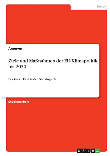Ziele und Maßnahmen der EU-Klimapolitik bis 2050: Der Green Deal in der Güterlogistik Ziele und Maßnahmen der EU-Klimapolitik bis 2050: Der Green Deal in der Güterlogistik