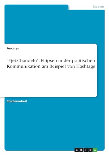 "#jetzthandeln". Ellipsen in der politischen Kommunikation am Beispiel von Hashtags von GRIN Verlag