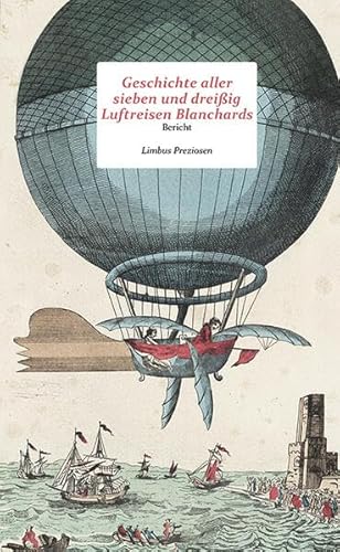 Geschichte aller sieben und dreißig Luftfahrten Blanchards: Bericht (Limbus Preziosen) von Limbus Verlag