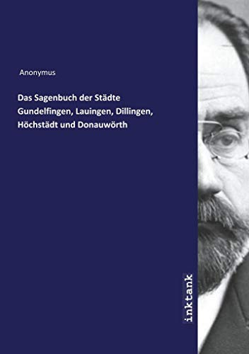 Das Sagenbuch der Städte Gundelfingen, Lauingen, Dillingen, Höchstädt und Donauwörth von Inktank Publishing