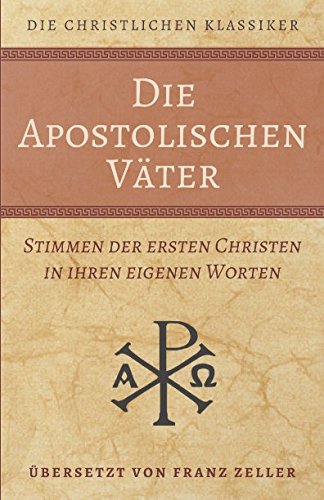 Die Apostolischen Väter: Stimmen der ersten Christen in ihren eigenen Worten