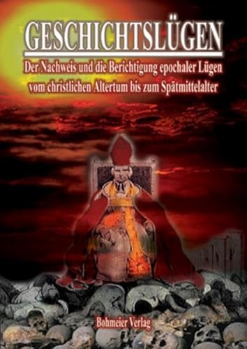 Geschichtslügen - Vom christlichen Altertum bis zum Spätmittelalter: Eine Widerlegung landläufiger Entstellungen auf dem Gebiet der Geschichte mit ... Neue bearb. v. drei Freunden der Wahrheit