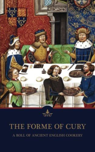 The Forme of Cury, A Roll of Ancient English Cookery: England’s Oldest Cookbook Written by the Master Cooks of King Richard II (Annotated) von Independently published