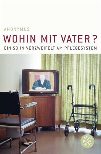 Wohin mit Vater?: Ein Sohn verzweifelt am Pflegesystem von FISCHER Taschenbuch