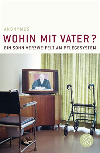Wohin mit Vater?: Ein Sohn verzweifelt am Pflegesystem