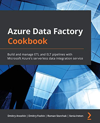 Azure Data Factory Cookbook: Build and manage ETL and ELT pipelines with Microsoft Azure's serverless data integration service von Packt Publishing