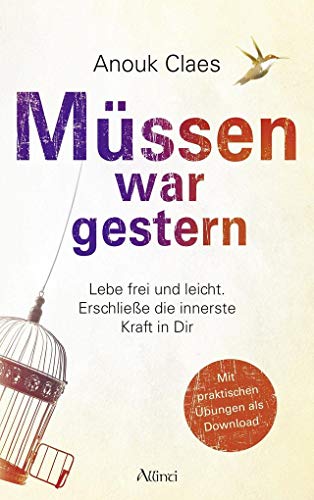 Müssen war gestern: Lebe frei und leicht. Erschließe die innerste Kraft in dir von Allinti Verlag GmbH